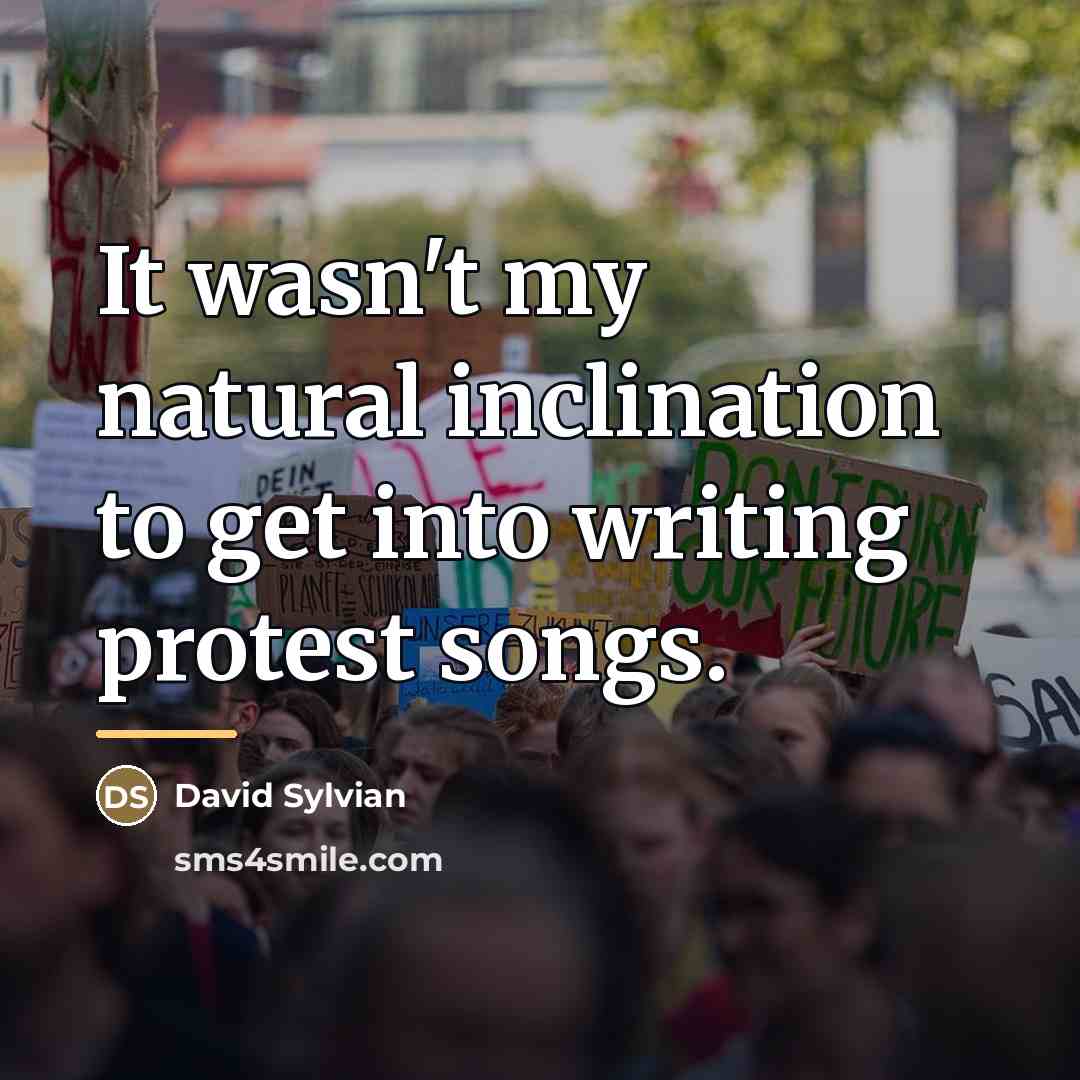 “It wasn't my natural inclination to get into writing protest…” quote by David Sylvian