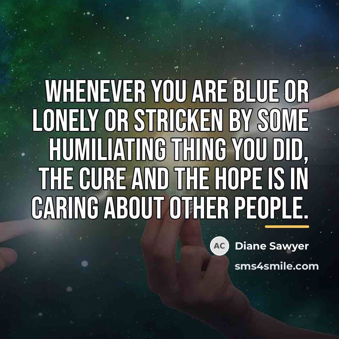 “Whenever you are blue or lonely or stricken by some…” quote by Diane Sawyer