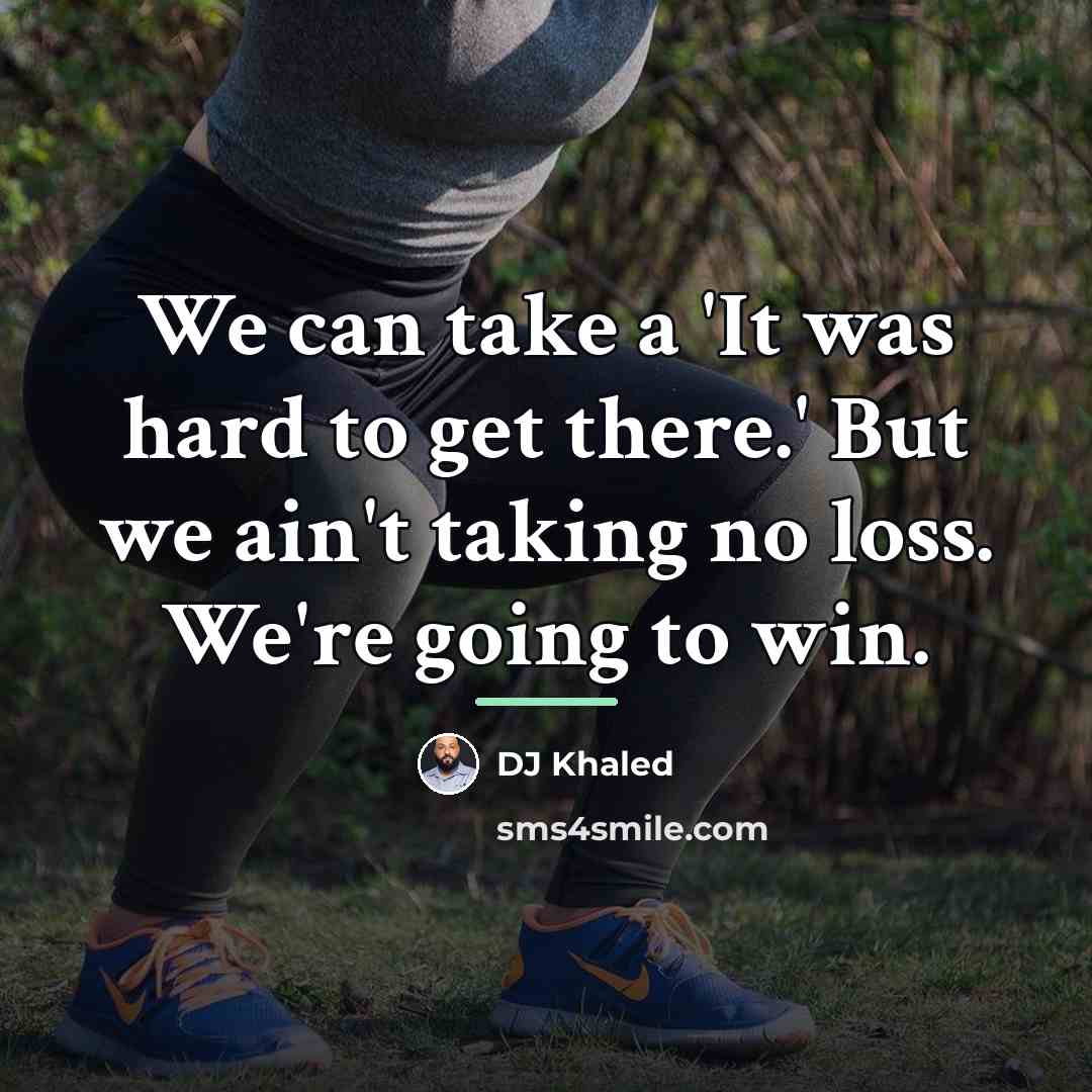 “We can take a 'It was hard to get there.'…” quote by DJ Khaled