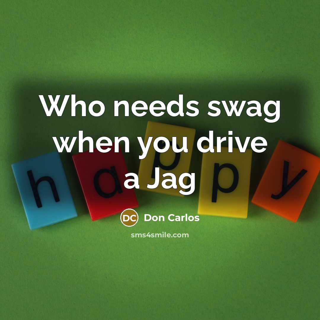 “Who needs swag when you drive a Jag…” quote by Don Carlos