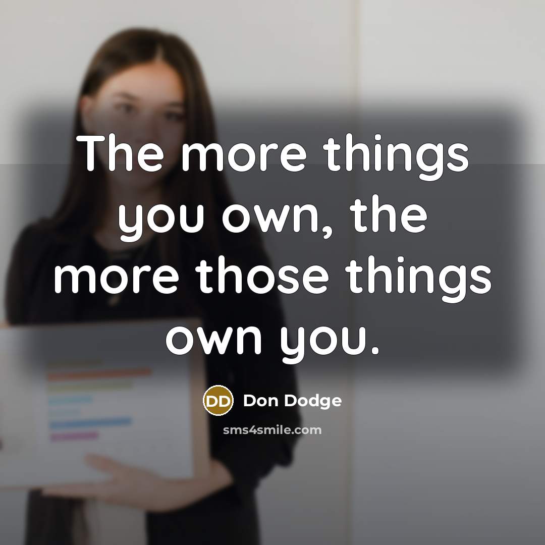 “The more things you own, the more those things own…” quote by Don Dodge