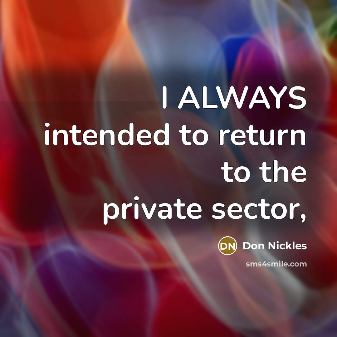 “I ALWAYS intended to return to the private sector,…” quote by Don Nickles