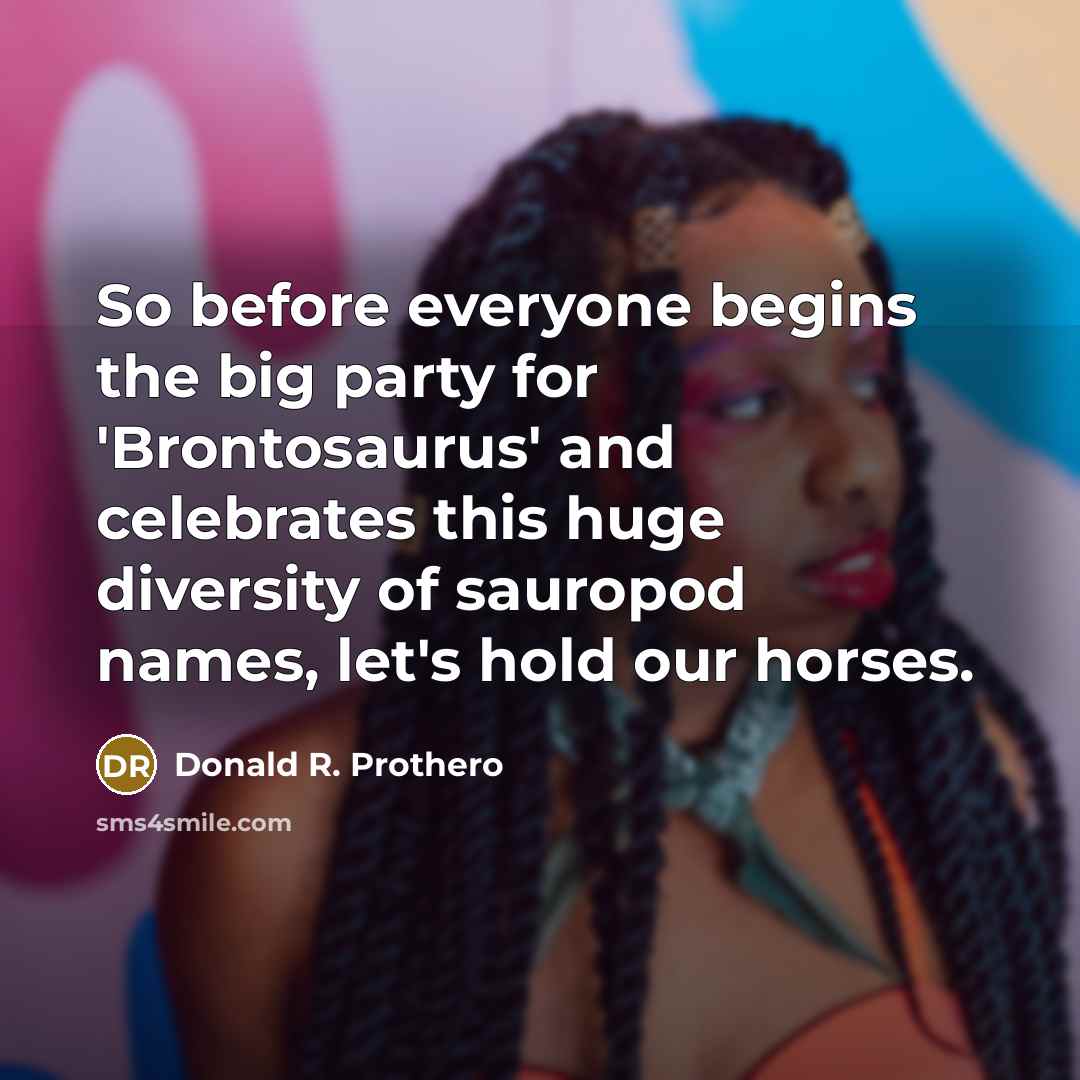 “So before everyone begins the big party for 'Brontosaurus' and…” quote by Donald R. Prothero