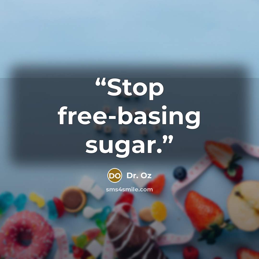 “Stop free-basing sugar.” quote by Dr. Oz