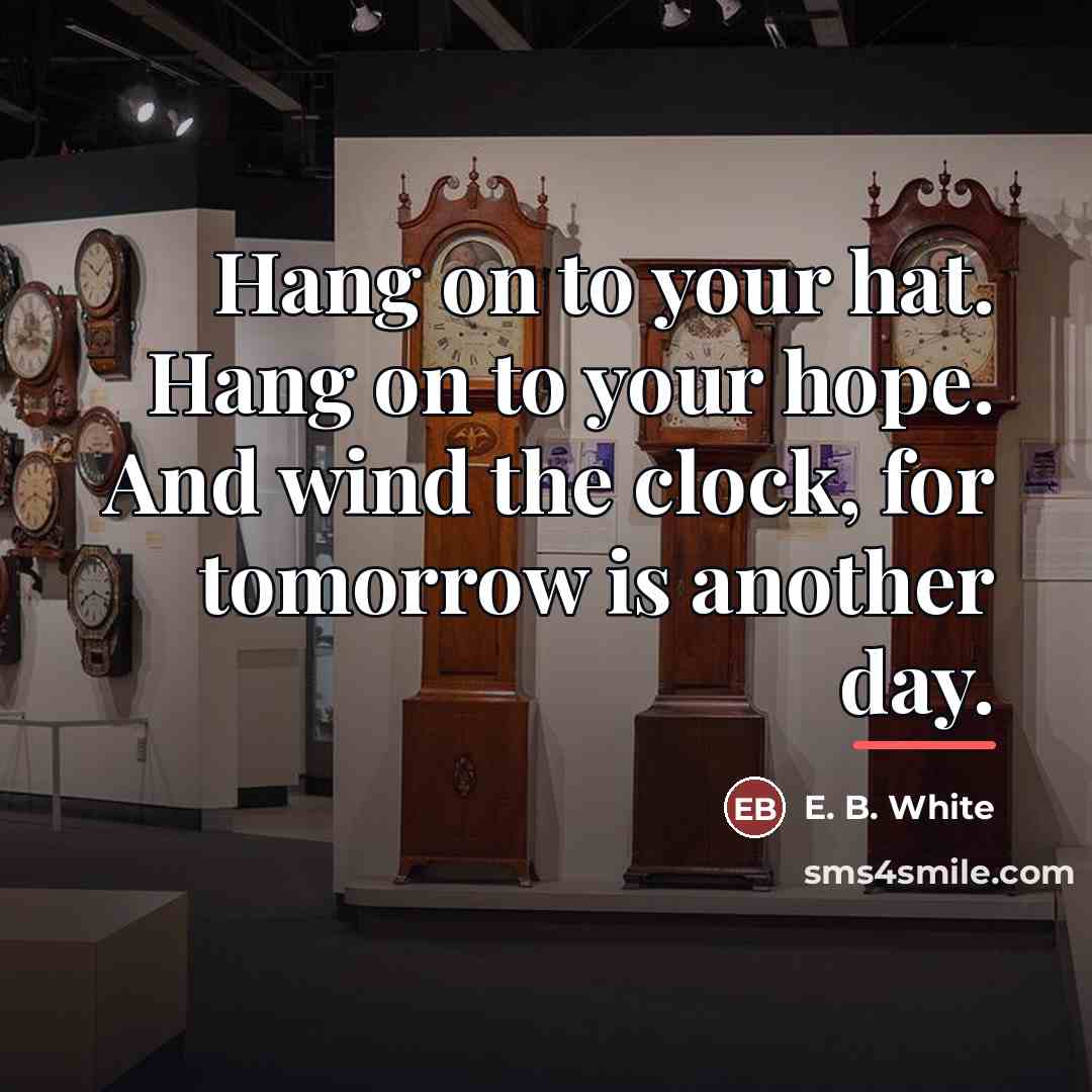 “Hang on to your hat. Hang on to your hope.…” quote by E. B. White