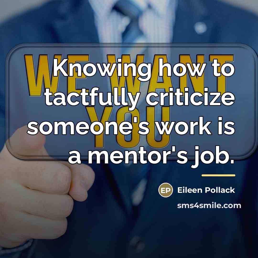 “Knowing how to tactfully criticize someone's work is a mentor's…” quote by Eileen Pollack