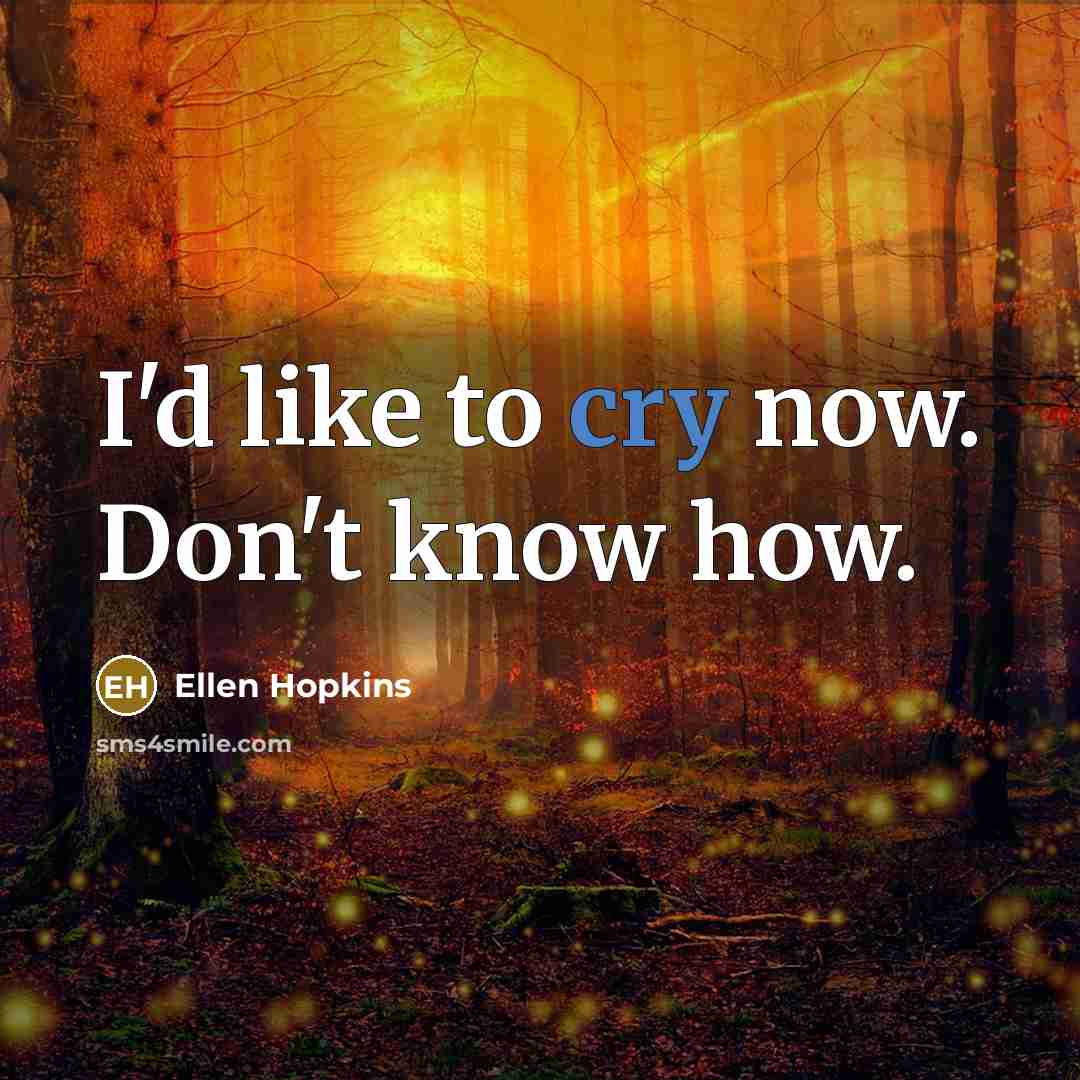 “I'd like to cry now. Don't know how.…” quote by Ellen Hopkins
