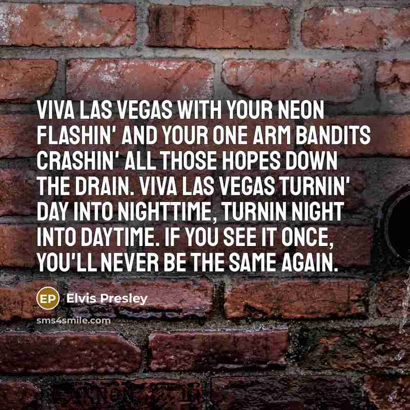 “Viva Las Vegas with your neon flashin' and your one…” quote by Elvis Presley