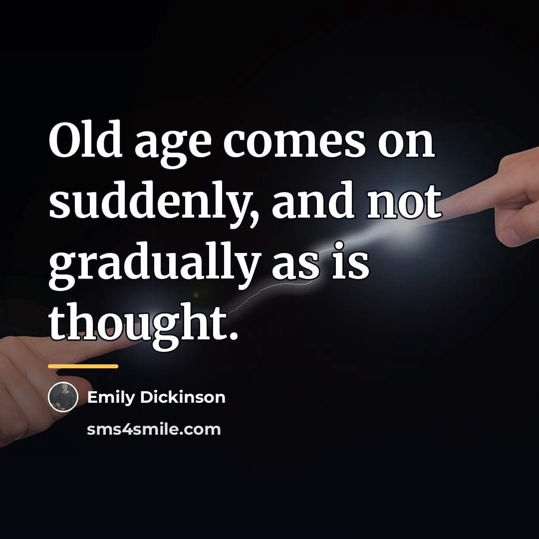 “Old age comes on suddenly, and not gradually as is…” quote by Emily Dickinson