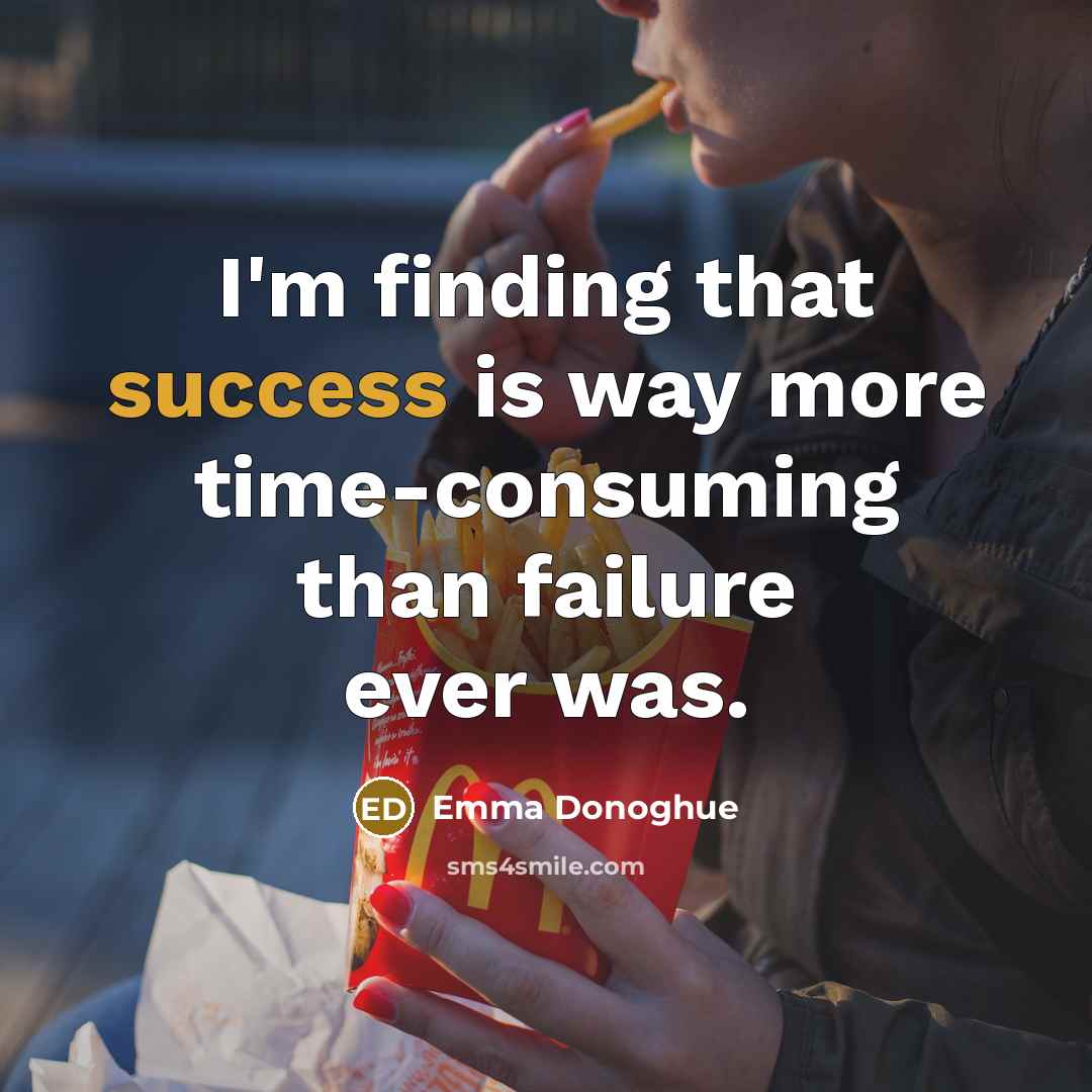 “I'm finding that success is way more time-consuming than failure…” quote by Emma Donoghue