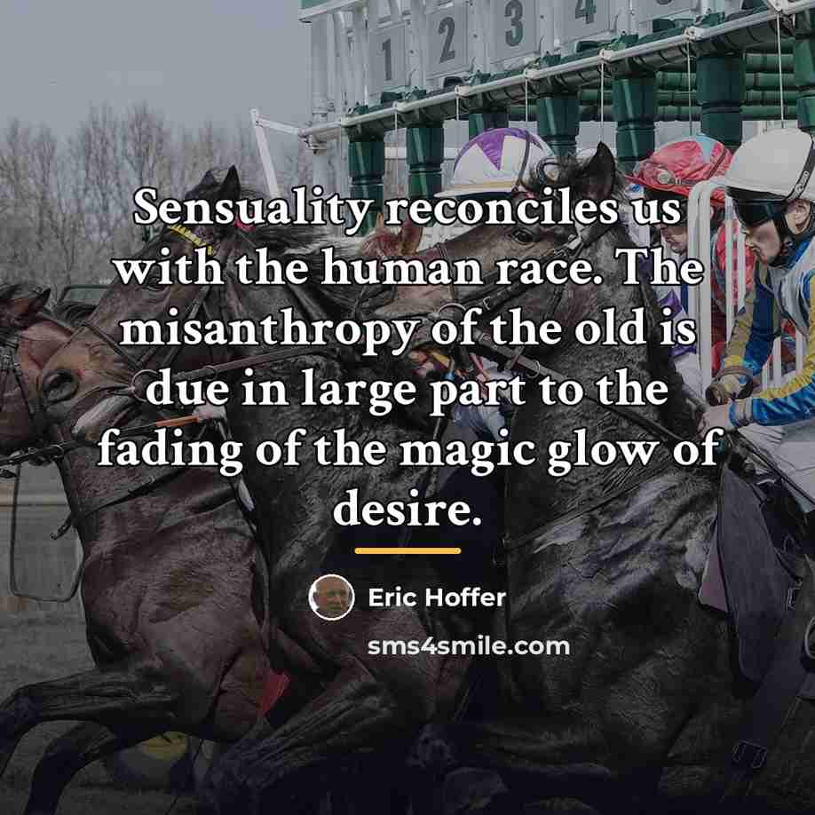 “Sensuality reconciles us with the human race. The misanthropy of…” quote by Eric Hoffer