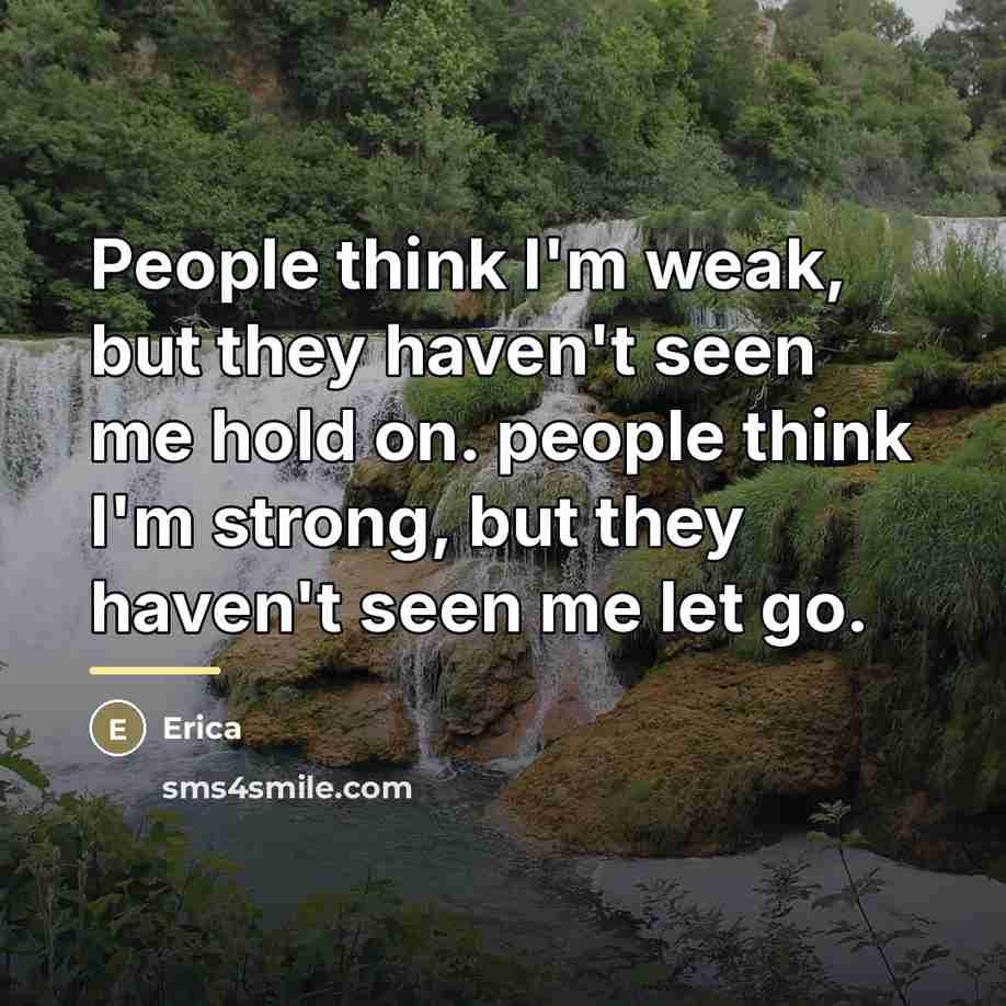 “People think I'm weak, but they haven't seen me hold…” quote by Erica