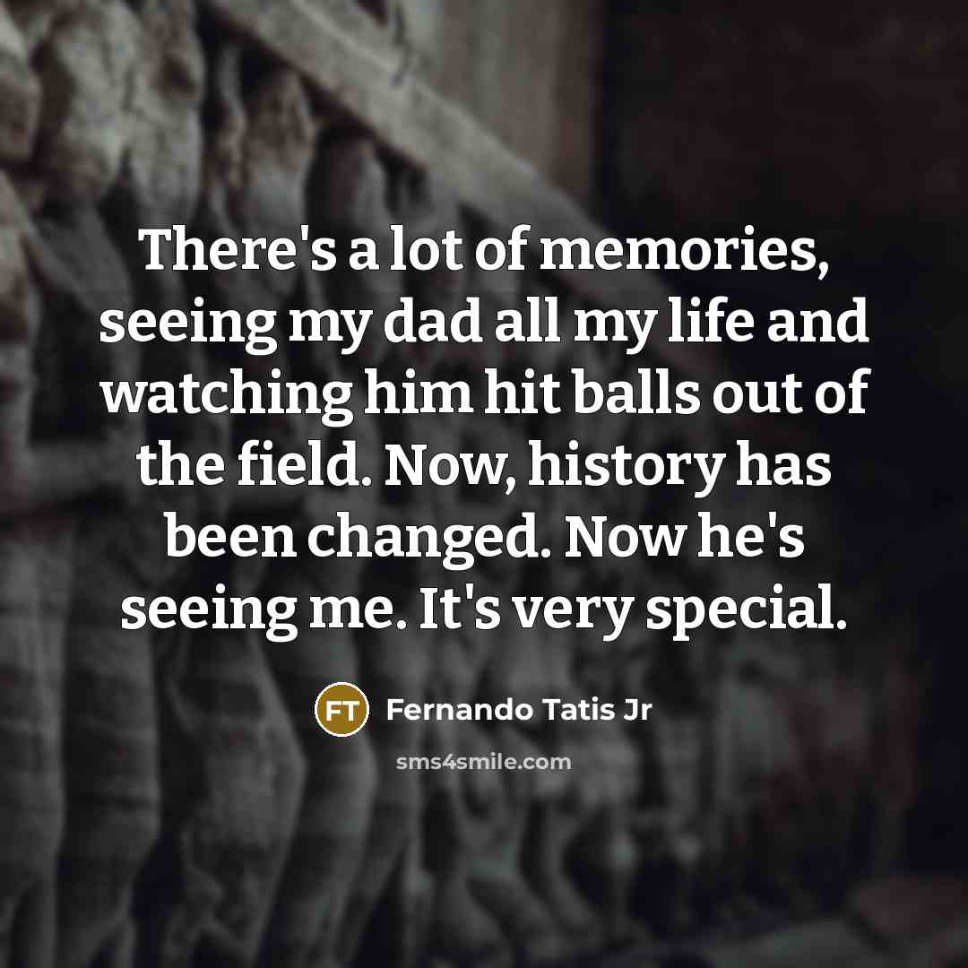“There's a lot of memories, seeing my dad all my…” quote by Fernando Tatis Jr
