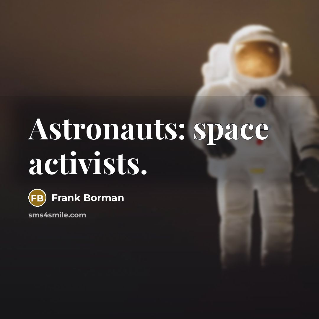 “Astronauts: space activists.…” quote by Frank Borman