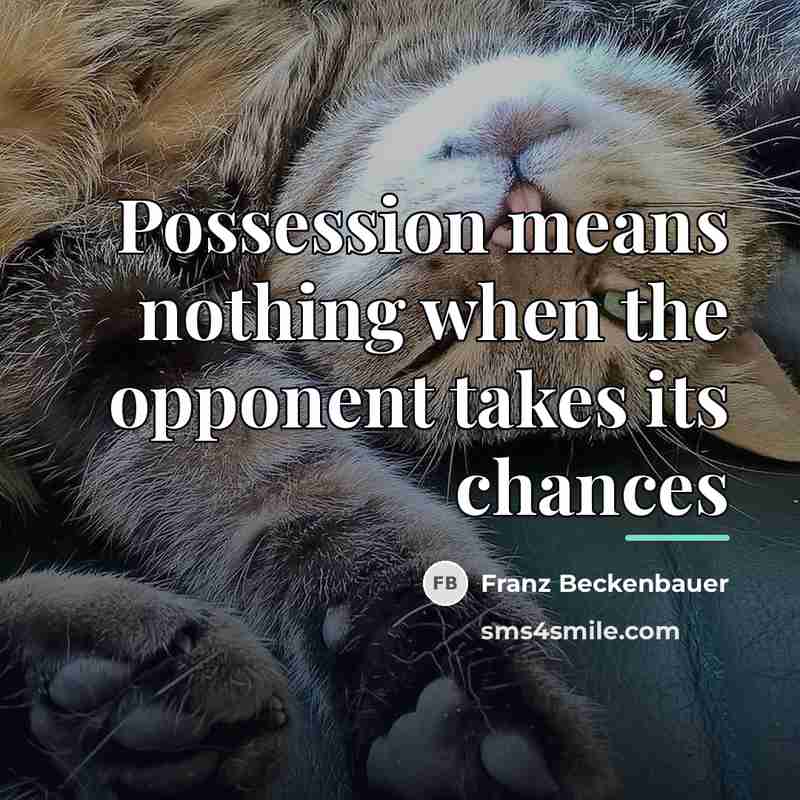 “Possession means nothing when the opponent takes its chances…” quote by Franz Beckenbauer