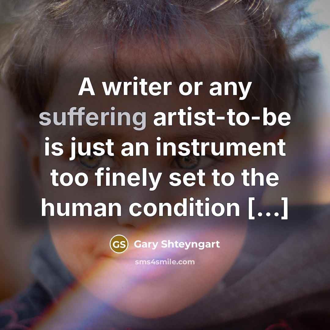 “A writer or any suffering artist-to-be is just an instrument…” quote by Gary Shteyngart