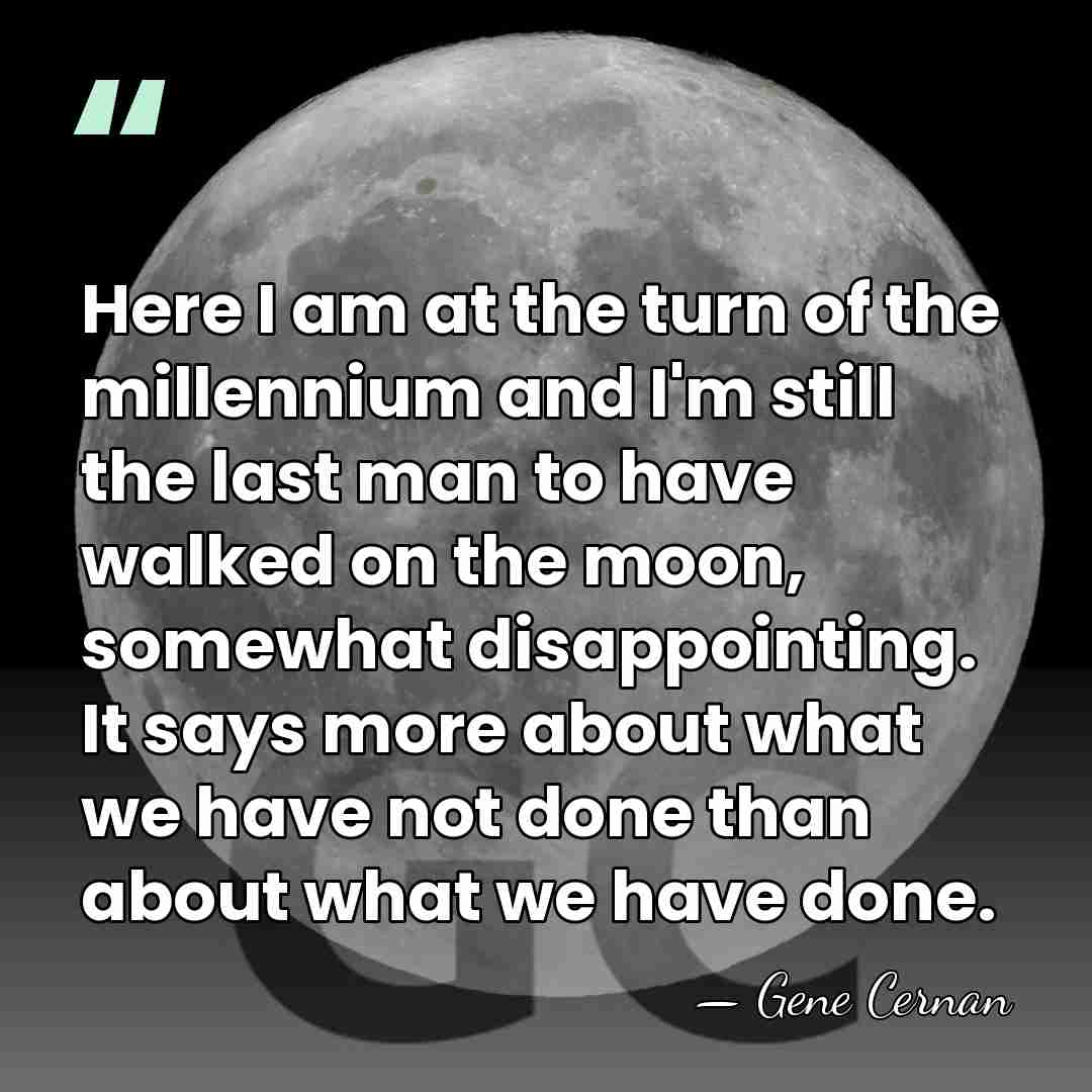 Here I am at the turn of the millennium and I'm still&hellip; - Gene Cernan