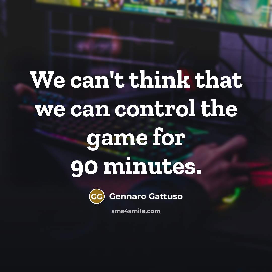“We can't think that we can control the game for…” quote by Gennaro Gattuso