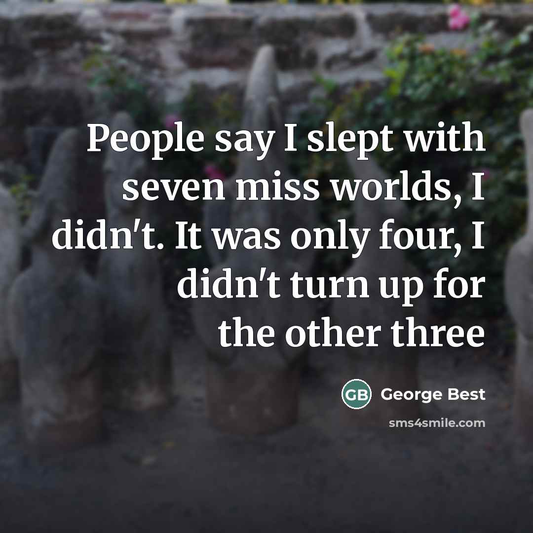 “People say I slept with seven miss worlds, I didn't.…” quote by George Best