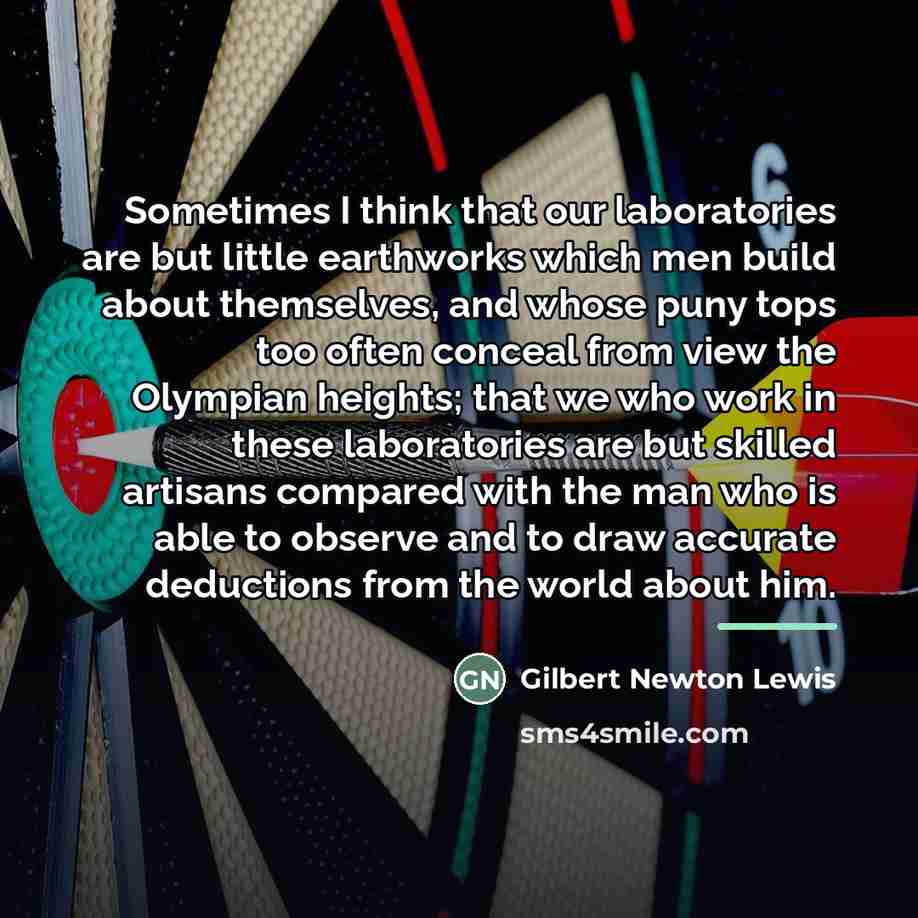 “Sometimes I think that our laboratories are but little earthworks…” quote by Gilbert Newton Lewis