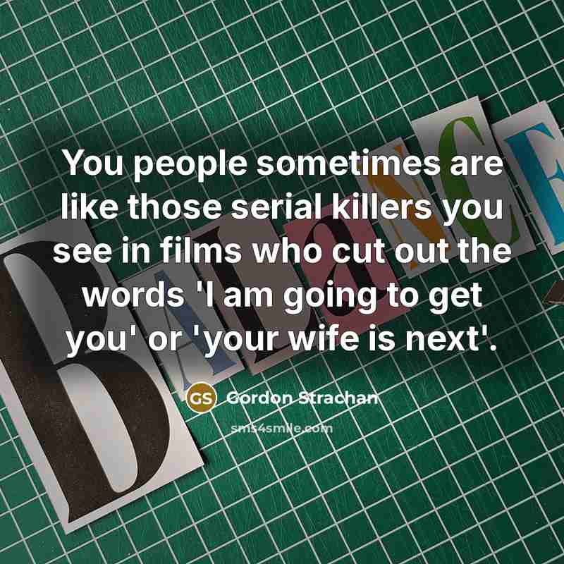 “You people sometimes are like those serial killers you see…” quote by Gordon Strachan