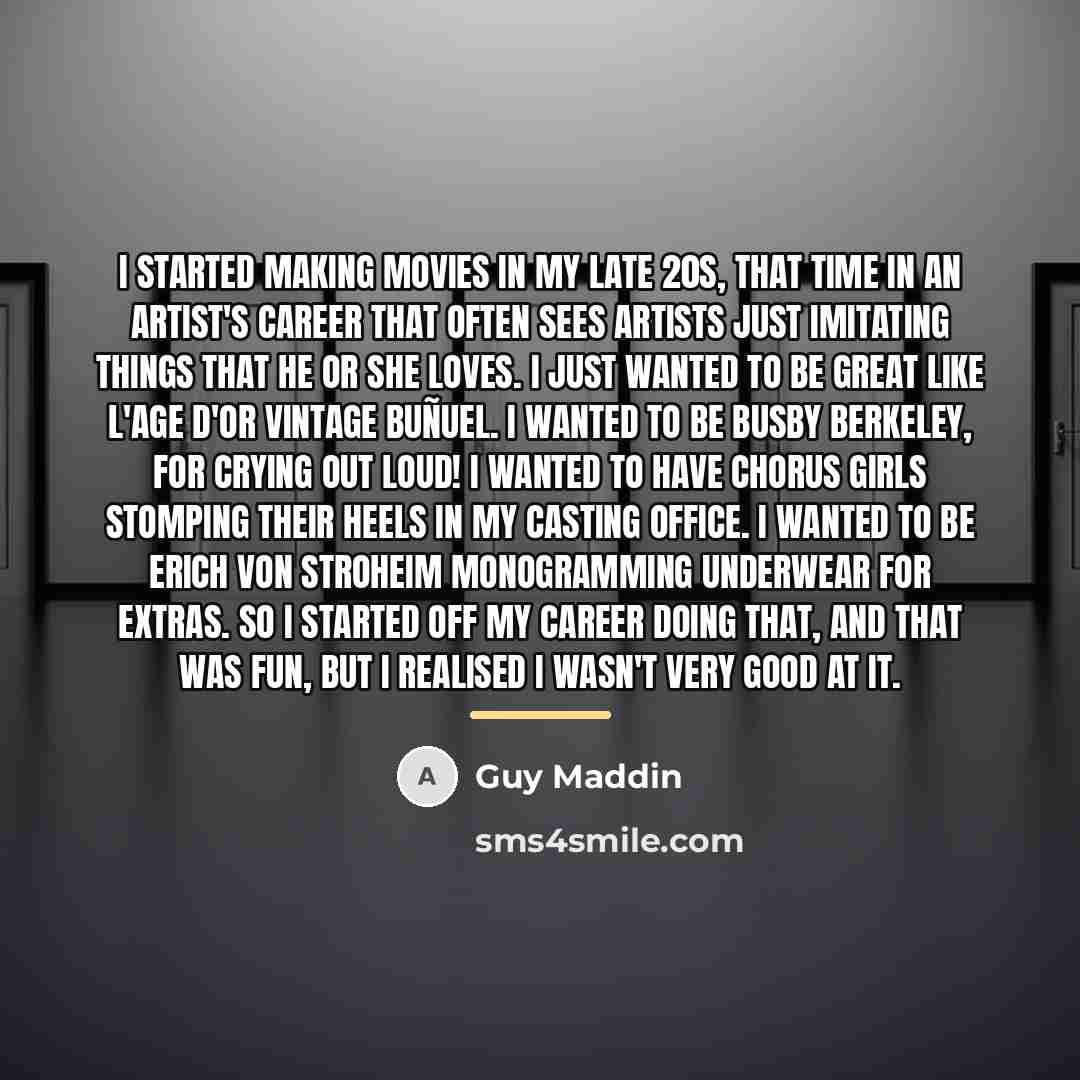 “I started making movies in my late 20s, that time…” quote by Guy Maddin