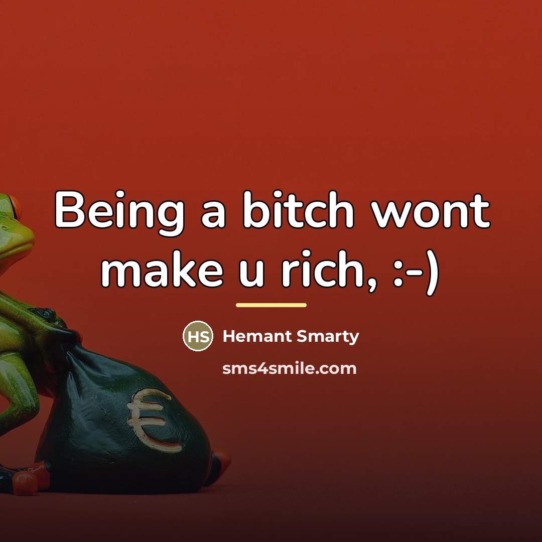 “Being a bitch wont make u rich, :-)…” quote by Hemant Smarty
