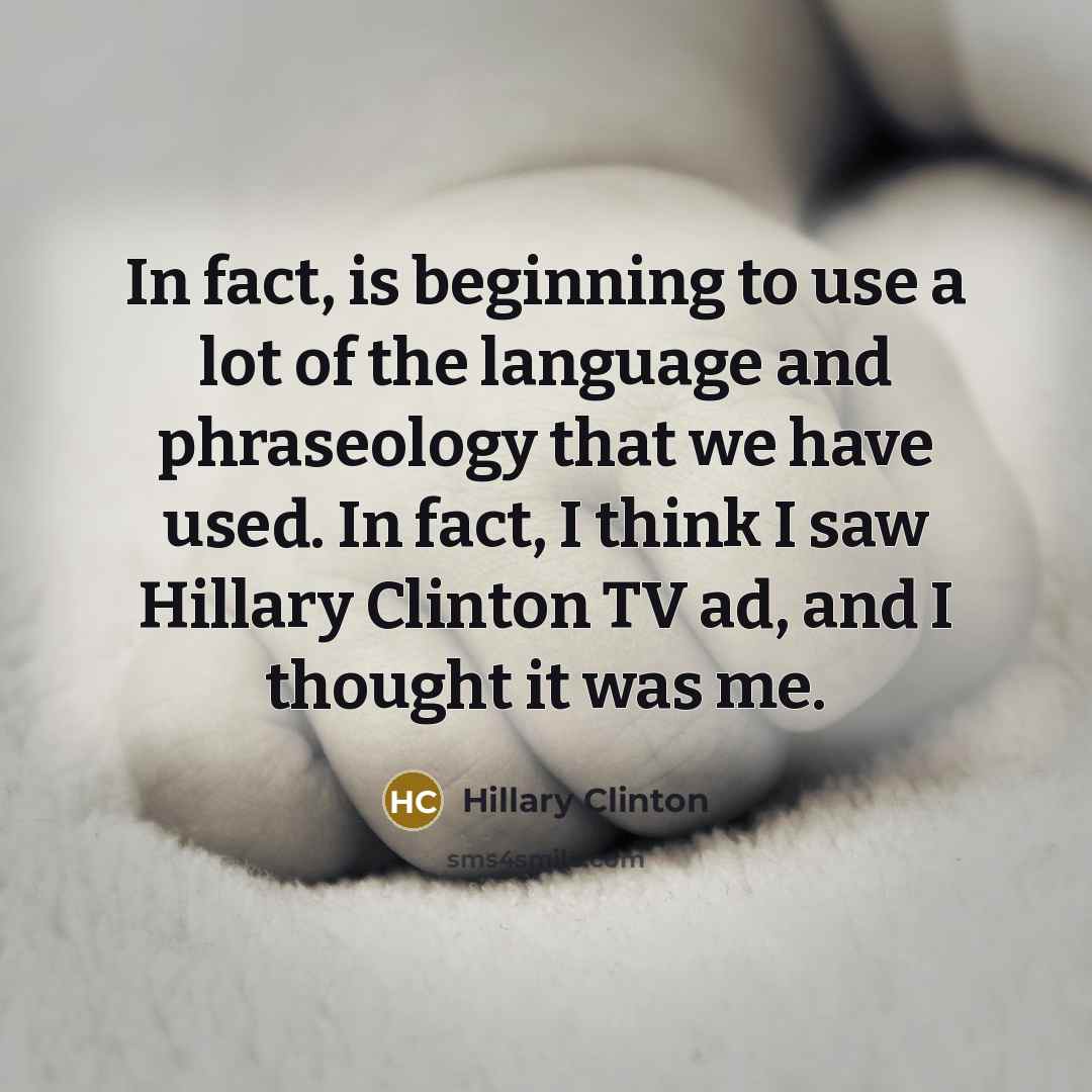 “In fact, is beginning to use a lot of the…” quote by Hillary Clinton