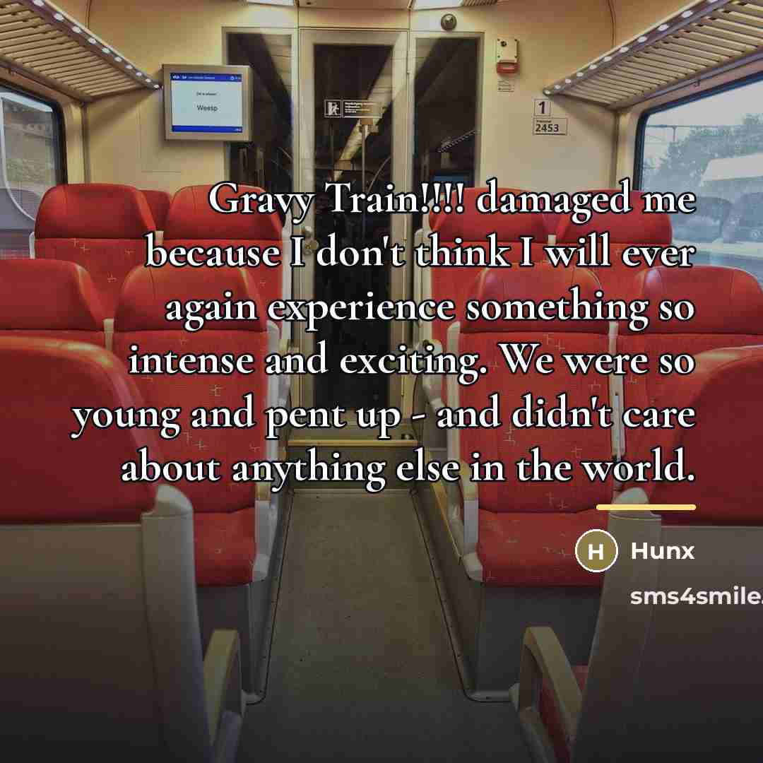 “Gravy Train!!!! damaged me because I don't think I will…” quote by Hunx