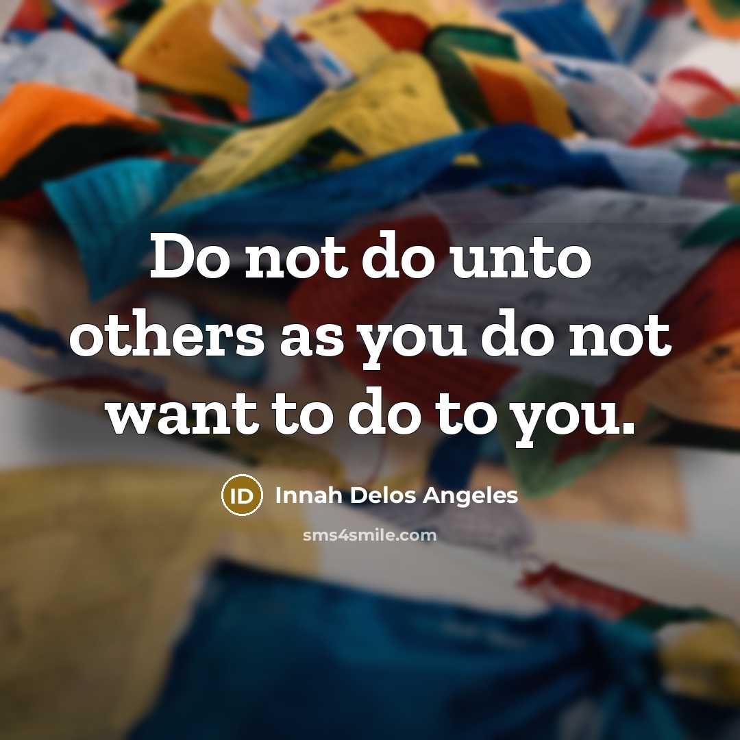 “Do not do unto others as you do not want…” quote by Innah Delos Angeles