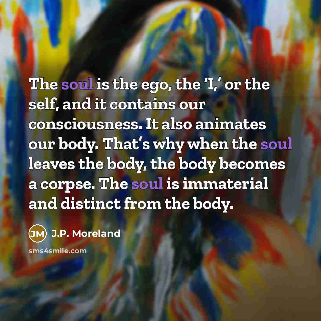 “The soul is the ego, the ‘I,’ or the self,…” quote by J.P. Moreland