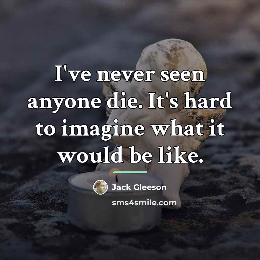 “I've never seen anyone die. It's hard to imagine what…” quote by Jack Gleeson
