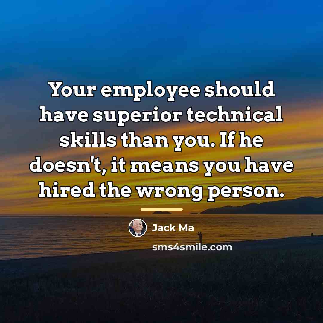“Your employee should have superior technical skills than you. If…” quote by Jack Ma