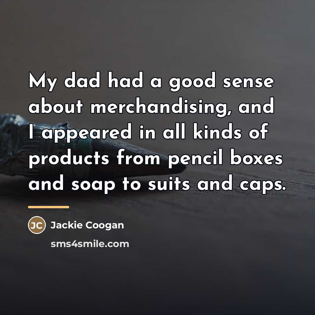 “My dad had a good sense about merchandising, and I…” quote by Jackie Coogan