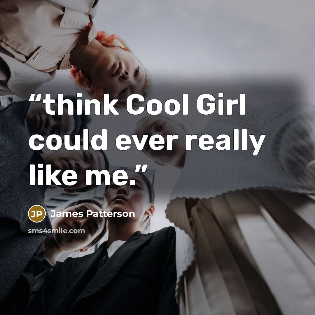 “think Cool Girl could ever really like me.” quote by James Patterson