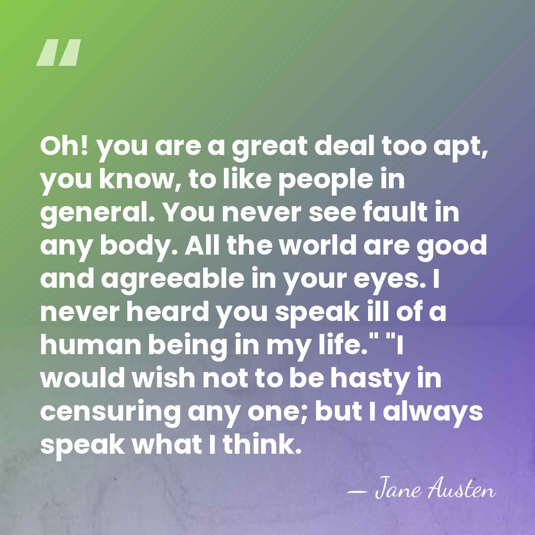Oh! you are a great deal too apt, you know, to like&hellip; - Jane Austen