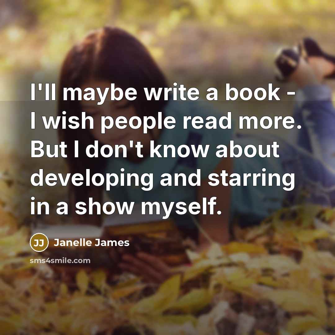 “I'll maybe write a book - I wish people read…” quote by Janelle James