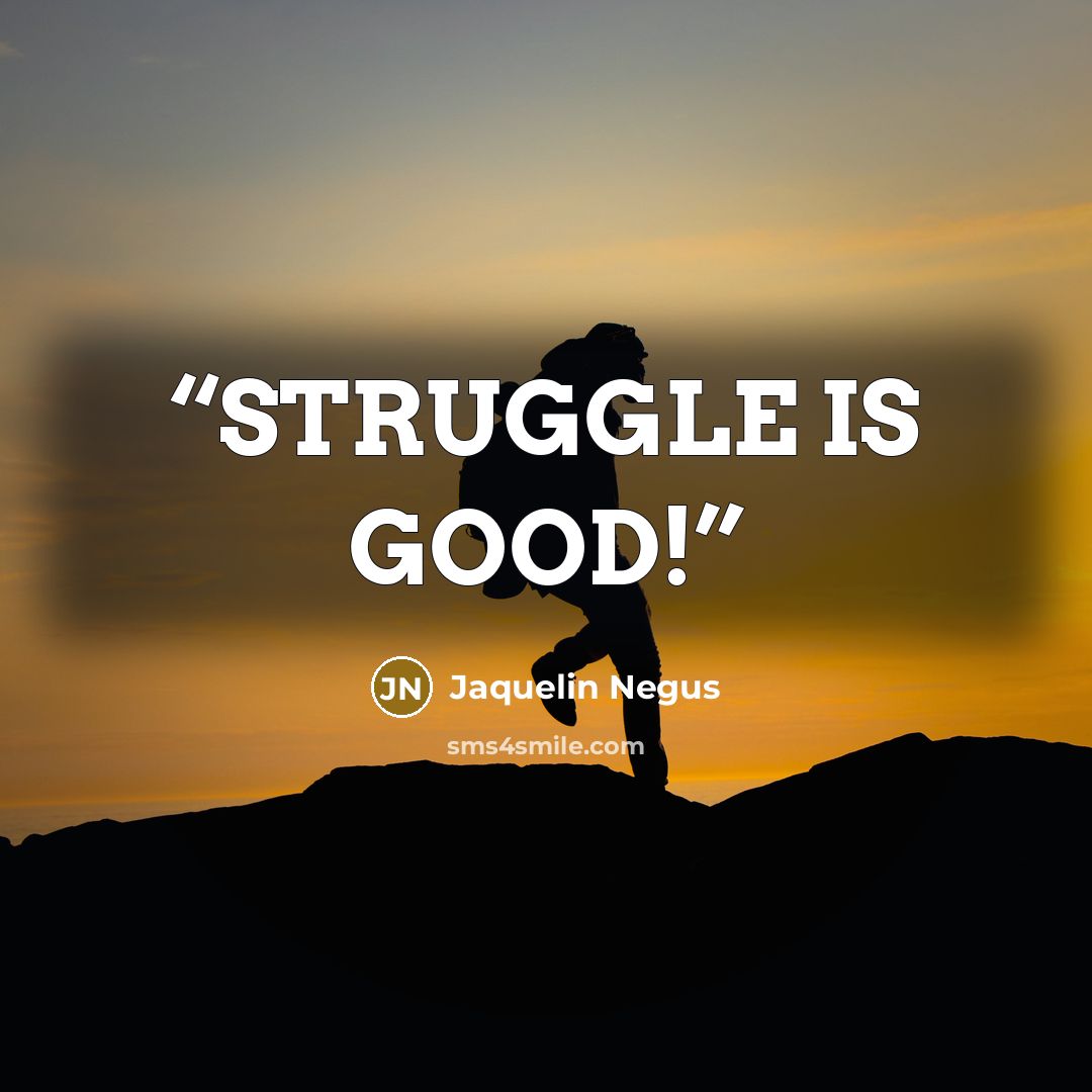 “STRUGGLE IS GOOD!” quote by Jaquelin Negus