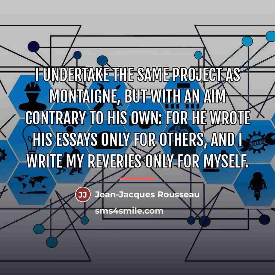 “I undertake the same project as Montaigne, but with an…” quote by Jean-Jacques Rousseau
