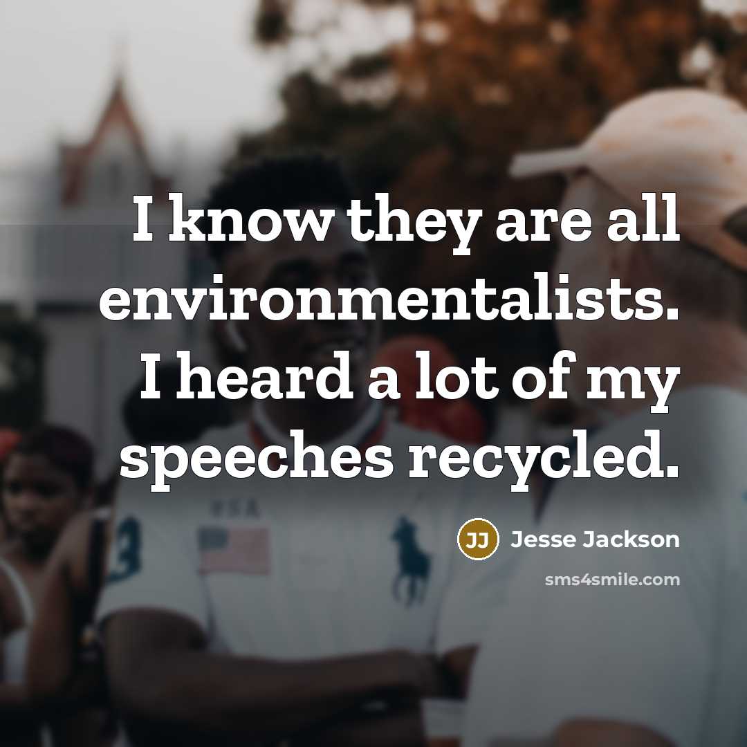 “I know they are all environmentalists. I heard a lot…” quote by Jesse Jackson