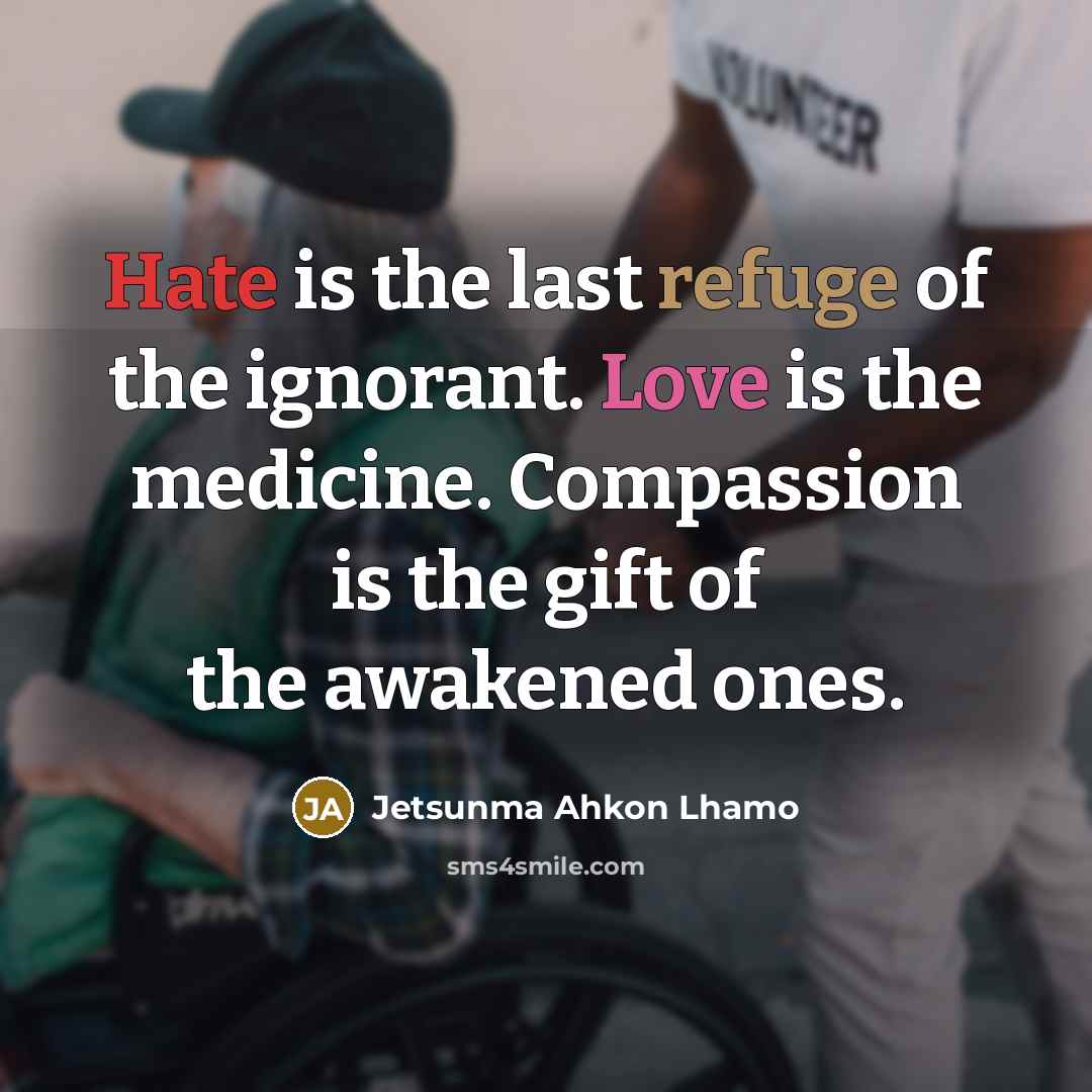 “Hate is the last refuge of the ignorant. Love is…” quote by Jetsunma Ahkon Lhamo