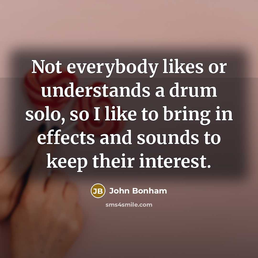 “Not everybody likes or understands a drum solo, so I…” quote by John Bonham