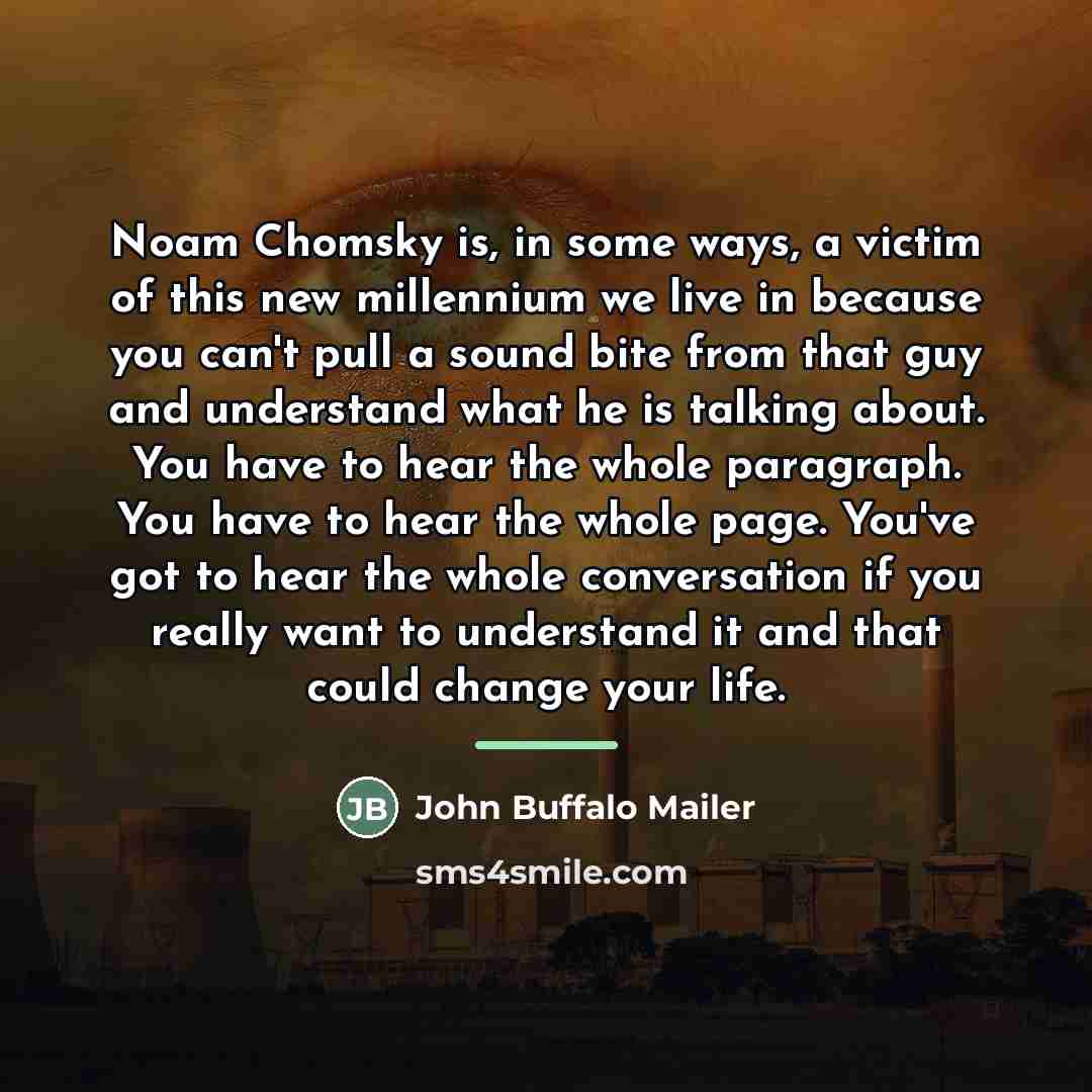 “Noam Chomsky is, in some ways, a victim of this…” quote by John Buffalo Mailer