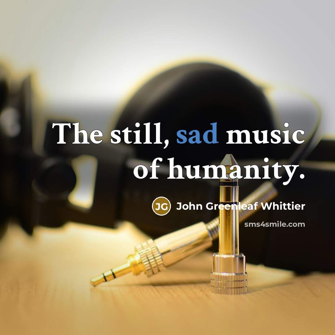 “The still, sad music of humanity.…” quote by John Greenleaf Whittier