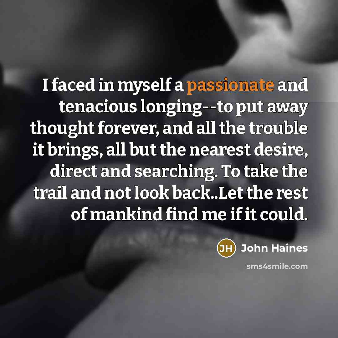 “I faced in myself a passionate and tenacious longing--to put…” quote by John Haines