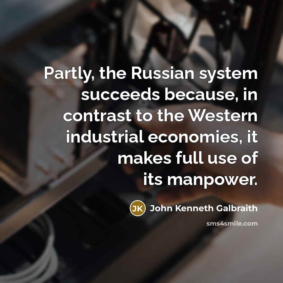 “Partly, the Russian system succeeds because, in contrast to the…” quote by John Kenneth Galbraith
