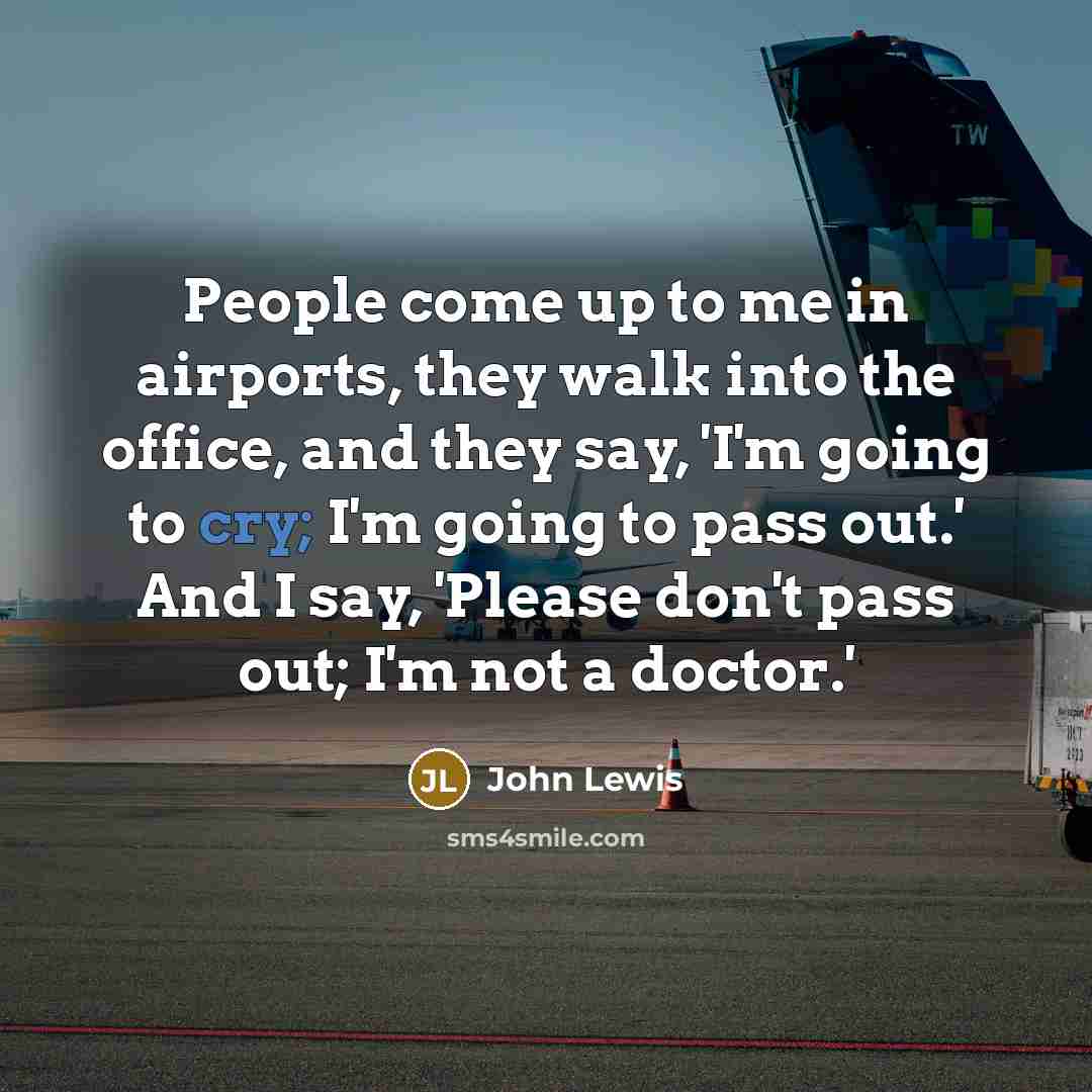 “People come up to me in airports, they walk into…” quote by John Lewis