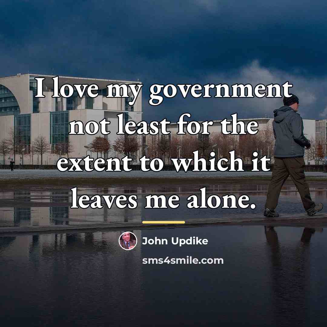 “I love my government not least for the extent to…” quote by John Updike