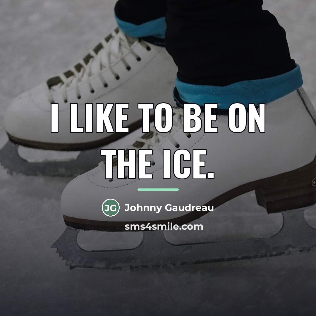 “I like to be on the ice.…” quote by Johnny Gaudreau