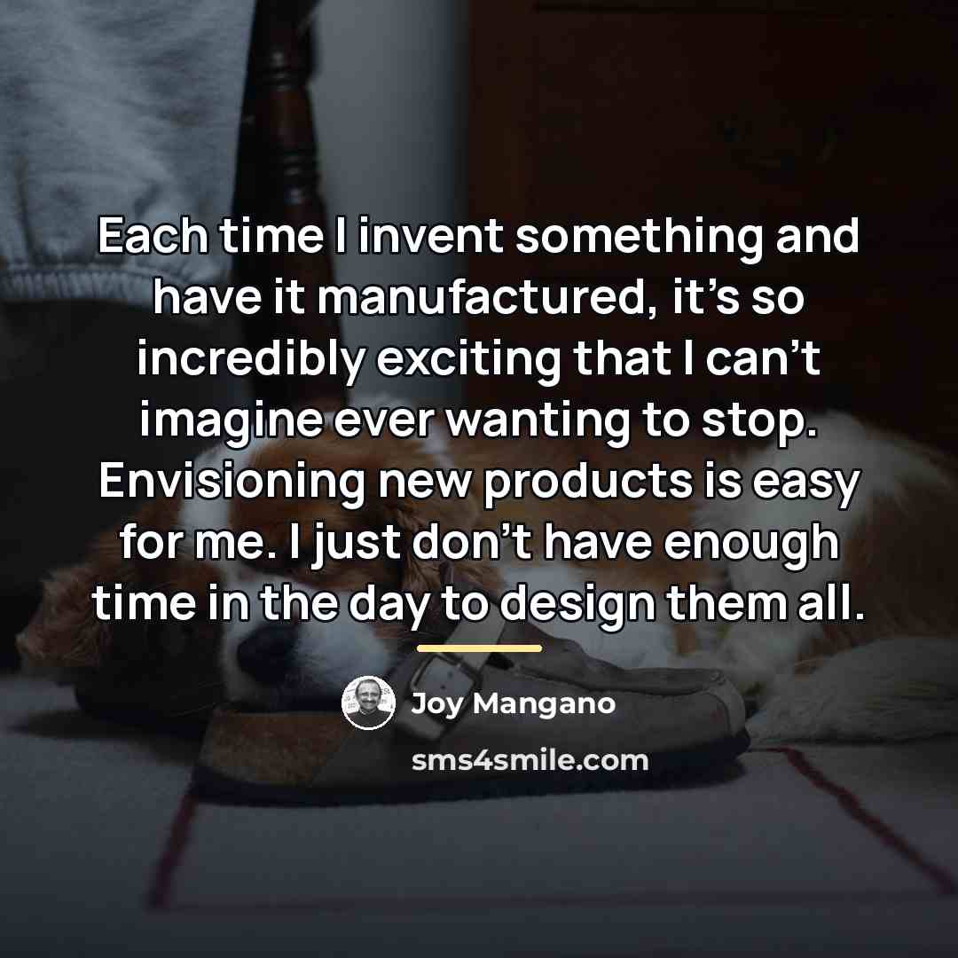 “Each time I invent something and have it manufactured, it's…” quote by Joy Mangano
